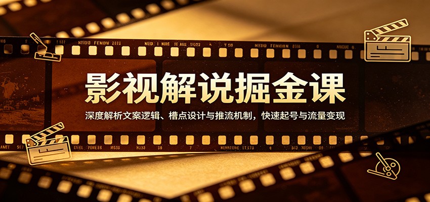影视解说掘金课：深度解析文案逻辑、槽点设计与推流机制，快速起号与流量变现网创项目-知识付费-在线课程-自媒体创业-网络副业-优利资源优利资源网