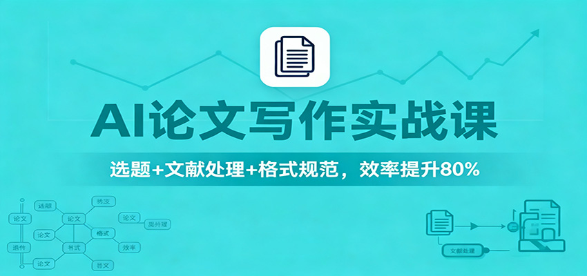 AI论文写作实战课：选题+文献处理+格式规范，效率提升80%网创项目-知识付费-在线课程-自媒体创业-网络副业-优利资源优利资源网
