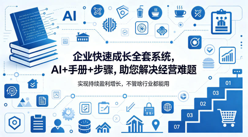 企业快速成长全套系统，AI+手册+步骤，助您解决经营难题，实现持续盈利增长，不管啥行业都能用网创项目-知识付费-在线课程-自媒体创业-网络副业-优利资源优利资源网