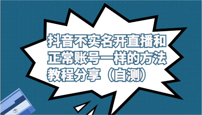 抖音不实名开直播和正常账号一样的方法教程和注意事项分享（自测）网创项目-知识付费-在线课程-自媒体创业-网络副业-优利资源优利资源网