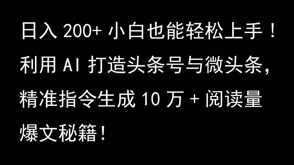 利用AI打造头条号与微头条，精准指令生成10万+阅读量爆文秘籍！日入200+小白也能轻…网创项目-知识付费-在线课程-自媒体创业-网络副业-优利资源优利资源网