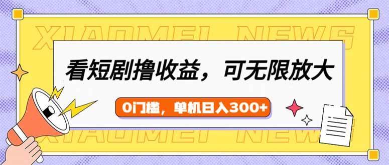 （14302期）看短剧领收益，可矩阵无限放大，单机日收益300+，新手小白轻松上手网创项目-知识付费-在线课程-自媒体创业-网络副业-优利资源优利资源网