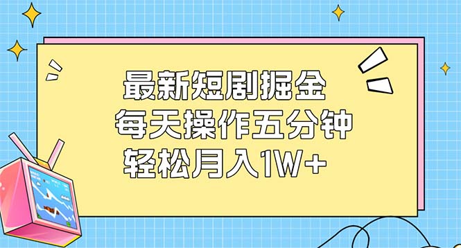 （12692期）最新短剧掘金：每天操作五分钟，轻松月入1W+网创项目-知识付费-在线课程-自媒体创业-网络副业-优利资源优利资源网