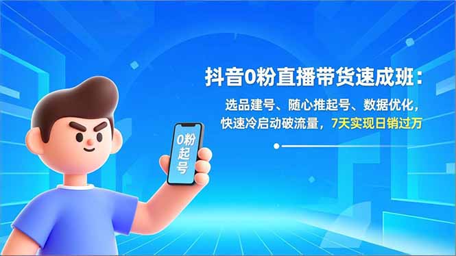 抖音0粉直播带货速成班：选品建号、随心推起号、数据优化，快速冷启动破流量，7天实现日销过万网创项目-知识付费-在线课程-自媒体创业-网络副业-优利资源优利资源网