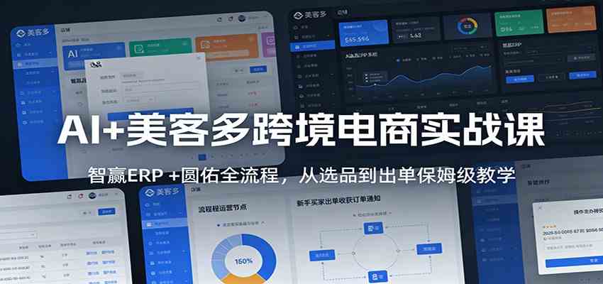 AI+美客多跨境电商实战课：智赢ERP +圆佑全流程，从选品到出单保姆级教学网创项目-知识付费-在线课程-自媒体创业-网络副业-优利资源优利资源网