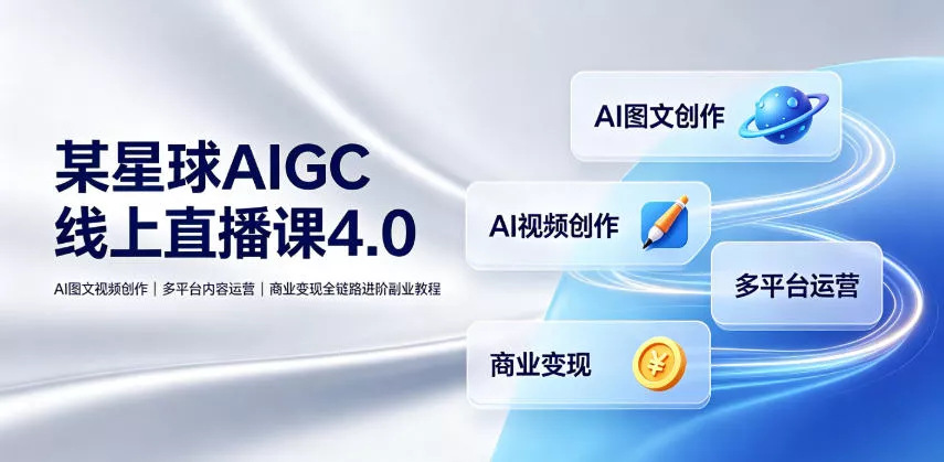 某星球AIGC线上直播课4.0｜AI图文视频创作、多平台内容运营、商业变现全链路进阶副业教程网创项目-知识付费-在线课程-自媒体创业-网络副业-优利资源优利资源网