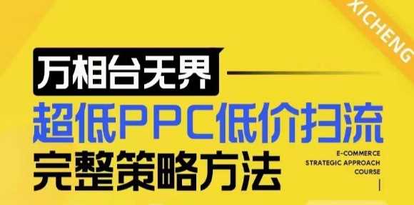 【2024新版】万相台无界，超低PPC低价扫流完整策略方法，店铺核心选款和低价盈选款方法网创项目-知识付费-在线课程-自媒体创业-网络副业-优利资源优利资源网