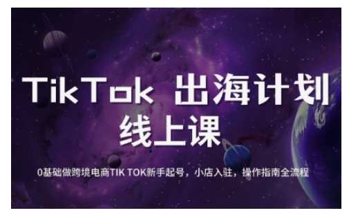 TikTok跨境电商新手起号与运营全攻略，0基础做跨境电商TIKTOK新手起号，小店入驻，操作指南全流程网创项目-知识付费-在线课程-自媒体创业-网络副业-优利资源优利资源网