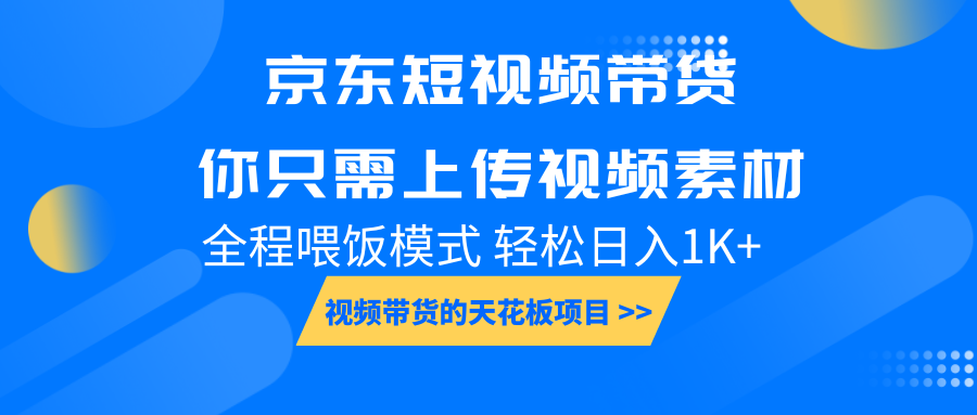 京东短视频带货， 你只需上传视频素材轻松日入1000+， 小白宝妈轻松上手网创项目-知识付费-在线课程-自媒体创业-网络副业-优利资源优利资源网