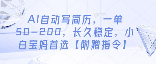 AI自动写简历，一单50-200，长久稳定，小白宝妈首选【附赠指令】网创项目-知识付费-在线课程-自媒体创业-网络副业-优利资源优利资源网
