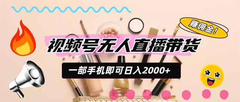 视频号带货，一天2000+，一部手机即可开展的完美副业，无需投资网创项目-知识付费-在线课程-自媒体创业-网络副业-优利资源优利资源网