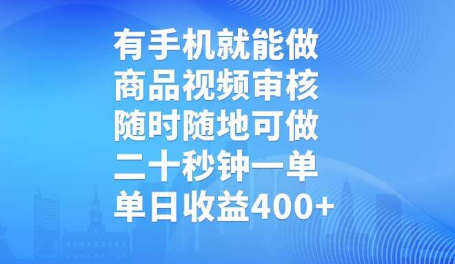 （14446期）有手机就能做，商品视频审核，随时随地可做，二十秒钟一单，单日收益400+网创项目-知识付费-在线课程-自媒体创业-网络副业-优利资源优利资源网