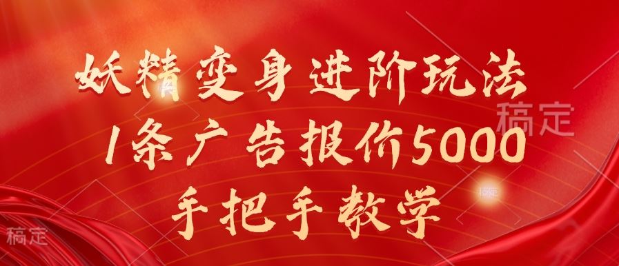 妖精变身进阶玩法，1条广告报价5000，手把手教学【揭秘】网创项目-知识付费-在线课程-自媒体创业-网络副业-优利资源优利资源网