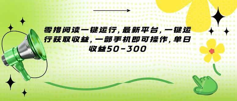 （15269期）零撸阅读一键运行，最新平台，一键运行获取收益，一部手机即可操作，单…网创项目-知识付费-在线课程-自媒体创业-网络副业-优利资源优利资源网