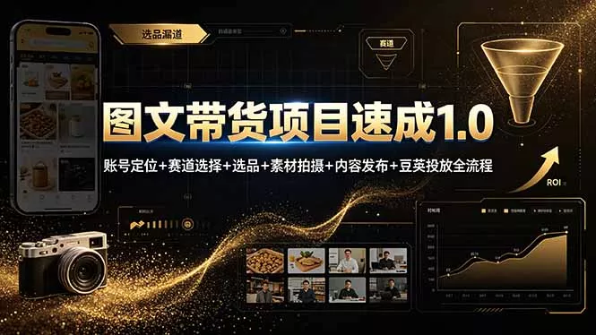 图文带货项目速成1.0：账号定位+赛道选择+选品+素材拍摄+内容发布+豆荚投放全流程网创项目-知识付费-在线课程-自媒体创业-网络副业-优利资源优利资源网