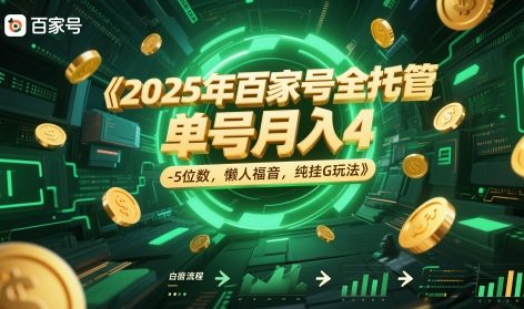 2025年百家号全托管，单号月入4-5位数，懒人福音，纯挂G玩法【揭秘】网创项目-知识付费-在线课程-自媒体创业-网络副业-优利资源优利资源网