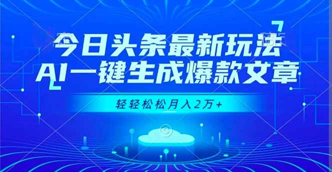 今日头条最新玩法，AI一键生成爆款文章，轻轻松松月入2万+网创项目-知识付费-在线课程-自媒体创业-网络副业-优利资源优利资源网