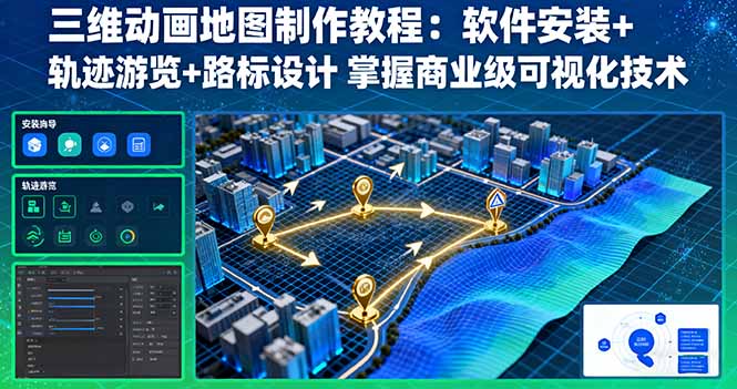 三维动画地图制作教程：软件安装+轨迹游览+路标设计 掌握商业级可视化技术网创项目-知识付费-在线课程-自媒体创业-网络副业-优利资源优利资源网