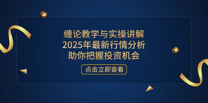 （14268期）缠论教学与实操讲解，2025年最新行情分析，助你把握投资机会网创项目-知识付费-在线课程-自媒体创业-网络副业-优利资源优利资源网