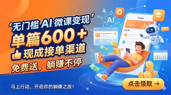 无门槛 AI 微课变现，单篇600 + 现成接单渠道，免费送，躺赚不停网创项目-知识付费-在线课程-自媒体创业-网络副业-优利资源优利资源网