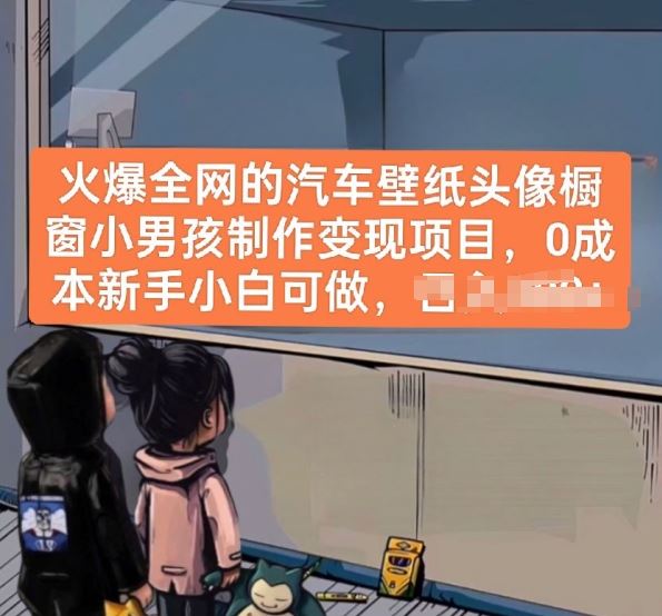 火爆全网的汽车壁纸头像橱窗小男孩制作变现项目，0成本新手小白可做网创项目-知识付费-在线课程-自媒体创业-网络副业-优利资源优利资源网