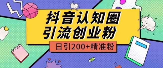 外面收费3980抖音认知圈引流创业粉玩法日引200+精准粉【揭秘】网创项目-知识付费-在线课程-自媒体创业-网络副业-优利资源优利资源网