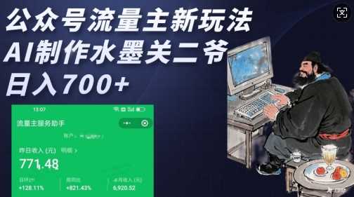 公众号流量主新玩法，AI制作水墨关二爷，日入多张网创项目-知识付费-在线课程-自媒体创业-网络副业-优利资源优利资源网