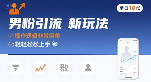 男粉引流新玩法，操作逻辑非常简单，单日10张轻轻松松网创项目-知识付费-在线课程-自媒体创业-网络副业-优利资源优利资源网