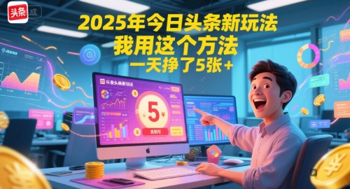 2025年今日头条新玩法，我用这个方法，一天挣了5张+网创项目-知识付费-在线课程-自媒体创业-网络副业-优利资源优利资源网