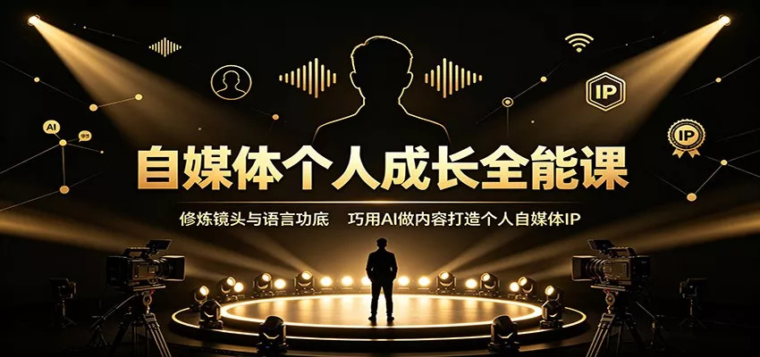 自媒体个人成长全能课：修炼镜头与语言功底，巧用AI做内容打造个人自媒体IP网创项目-知识付费-在线课程-自媒体创业-网络副业-优利资源优利资源网