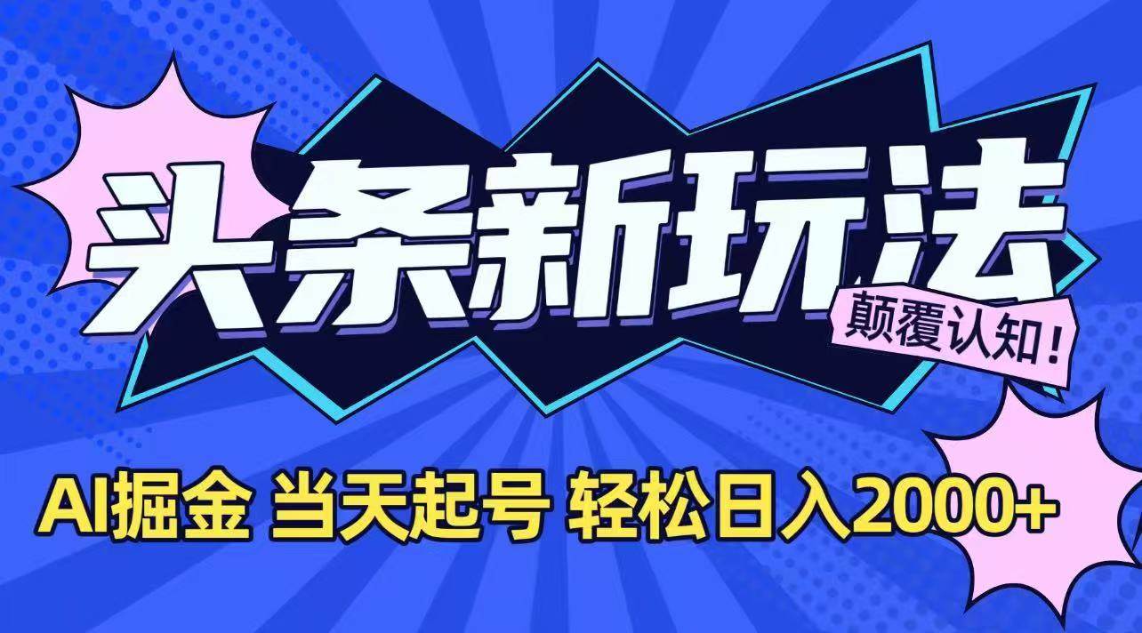 （15322期）今日头条最新掘金玩法，AI辅助，当天起号，第二天见收益，轻松日入2000+网创项目-知识付费-在线课程-自媒体创业-网络副业-优利资源优利资源网