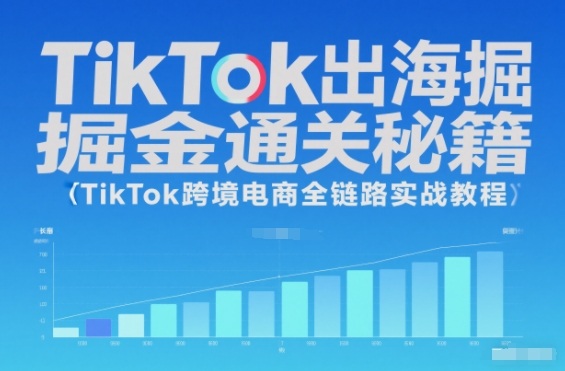 TikTok出海掘金通关秘籍，TikTok跨境电商全链路实战教程网创项目-知识付费-在线课程-自媒体创业-网络副业-优利资源优利资源网