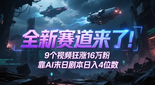 全新赛道来了！9个视频狂涨16W粉，靠AI末日剧本日入4位数，评论区爆肝追更网创项目-知识付费-在线课程-自媒体创业-网络副业-优利资源优利资源网