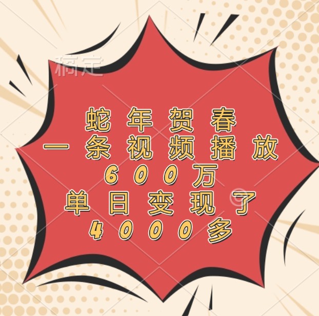 蛇年贺春，一条视频播放600万，单日变现了4000多网创项目-知识付费-在线课程-自媒体创业-网络副业-优利资源优利资源网