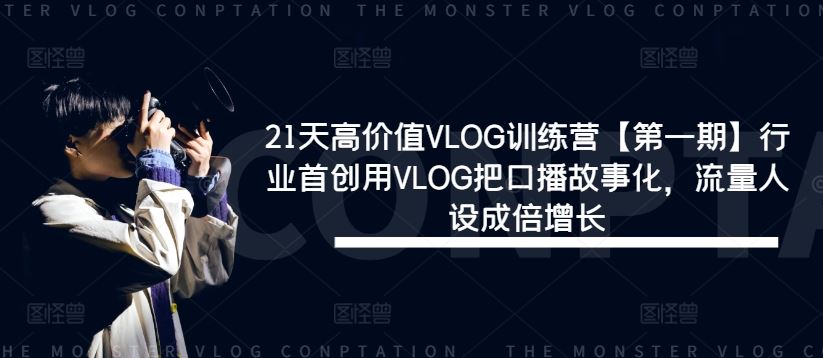 21天高价值VLOG训练营【第一期】行业首创用VLOG把口播故事化，流量人设成倍增长网创项目-知识付费-在线课程-自媒体创业-网络副业-优利资源优利资源网