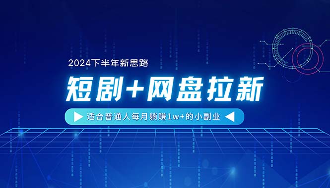 （11194期）【2024下半年新思路】短剧+网盘拉新，适合普通人每月躺赚1w+的小副业网创项目-知识付费-在线课程-自媒体创业-网络副业-优利资源优利资源网
