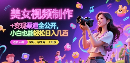 美女视频制作 + 变现渠道全公开，小白也能轻松日入几张【揭秘】网创项目-知识付费-在线课程-自媒体创业-网络副业-优利资源优利资源网