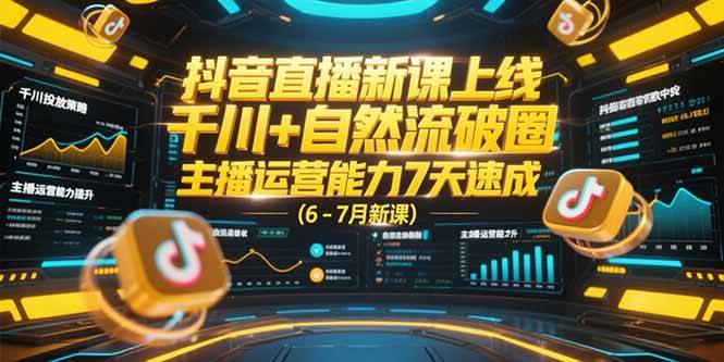 （15246期）抖音直播新课上线，千川+自然流破圈，主播运营能力7天速成 (6-7月新课)网创项目-知识付费-在线课程-自媒体创业-网络副业-优利资源优利资源网