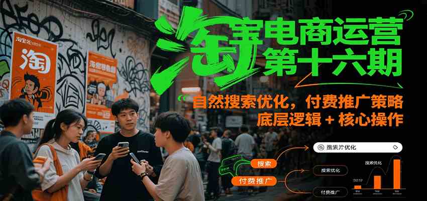 淘宝电商运营第十六期，自然搜索优化，付费推广策略，底层逻辑+核心操作网创项目-知识付费-在线课程-自媒体创业-网络副业-优利资源优利资源网