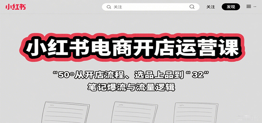 小红书电商开店运营课：从开店流程、选品上品到笔记爆流与流量逻辑网创项目-知识付费-在线课程-自媒体创业-网络副业-优利资源优利资源网