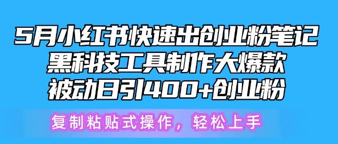 5月小红书快速出创业粉笔记，黑科技工具制作大爆款，被动日引400+创业粉【揭秘】网创项目-知识付费-在线课程-自媒体创业-网络副业-优利资源优利资源网