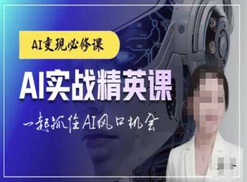 AI实战精英课，chatgptAI实战教程，一起抓住AI风口的机会网创项目-知识付费-在线课程-自媒体创业-网络副业-优利资源优利资源网