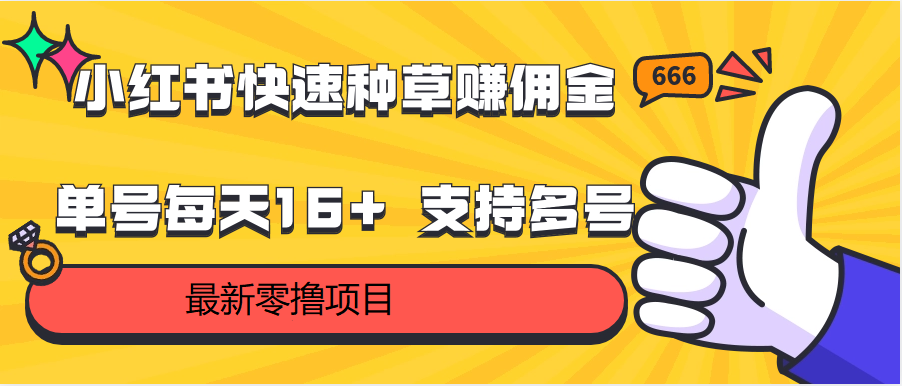 小红书快速种草赚佣金，零撸单号每天16+ 支持多号操作网创项目-知识付费-在线课程-自媒体创业-网络副业-优利资源优利资源网