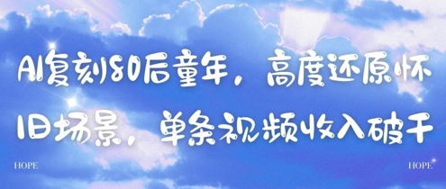 AI复刻80后童年，高度还原怀旧场景，单条视频收入几张网创项目-知识付费-在线课程-自媒体创业-网络副业-优利资源优利资源网