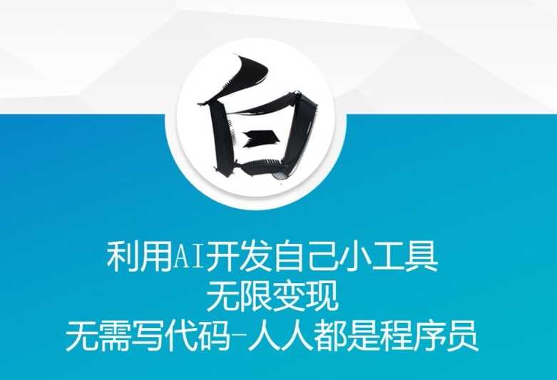 利用AI开发自己小工具 无限变现 无需写代码 人人都是程序员网创项目-知识付费-在线课程-自媒体创业-网络副业-优利资源优利资源网