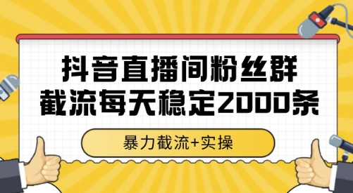 抖音直播间粉丝群截流，稳定采集数据全行业通用 2000条数据一天【揭秘】网创项目-知识付费-在线课程-自媒体创业-网络副业-优利资源优利资源网