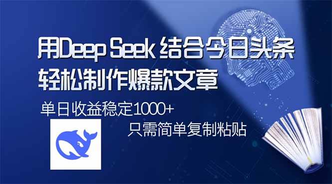 （14505期）用DeepSeek结合今日头条，轻松制作爆款文章，单日稳定1000+，只需简单…网创项目-知识付费-在线课程-自媒体创业-网络副业-优利资源优利资源网