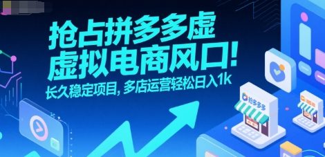 抢占拼多多虚拟电商风口：长久稳定项目，多店运营轻松日入1k网创项目-知识付费-在线课程-自媒体创业-网络副业-优利资源优利资源网