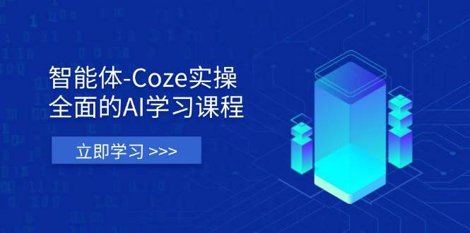智能体-Coze实操：全面的AI学习课程，涵盖从理论基础到实战应用的全过程网创项目-知识付费-在线课程-自媒体创业-网络副业-优利资源优利资源网