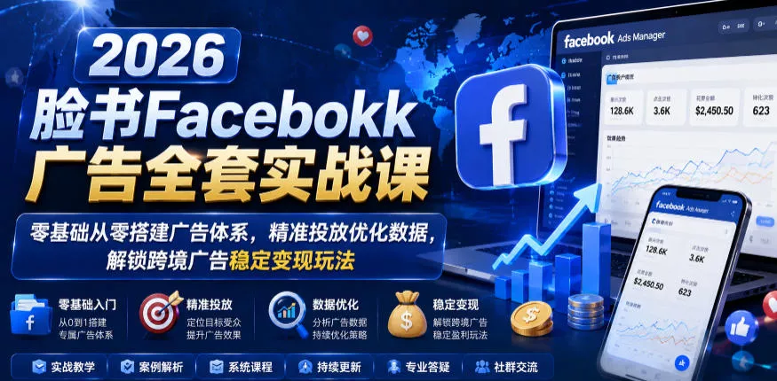 2026脸书Facebook广告全套实战课，零基础从零搭建广告体系，精准投放优化数据，解锁跨境广告稳定变现玩法网创项目-知识付费-在线课程-自媒体创业-网络副业-优利资源优利资源网